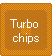 Turbo chips